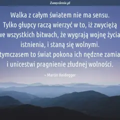 Heidegger o egzystencjalizmie: walka o wolność istnienia jest daremna, świat pokona nasze pragnienia.