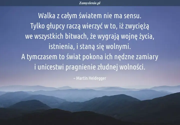 Heidegger o egzystencjalizmie: walka o wolność istnienia jest daremna, świat pokona nasze pragnienia.