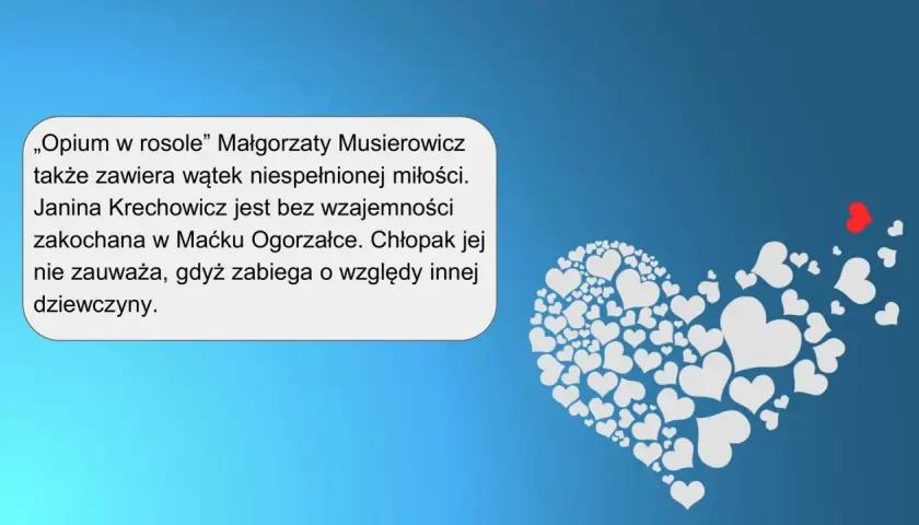 Opium w rosole" Małgorzaty Musierowicz to historia niespełnionej miłości Janiny do Maćka, który nie zwraca na nią uwagi.