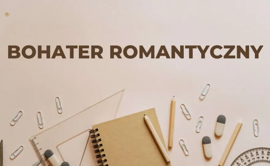 Bohater romantyczny - cechy, typy i przykłady z lektur