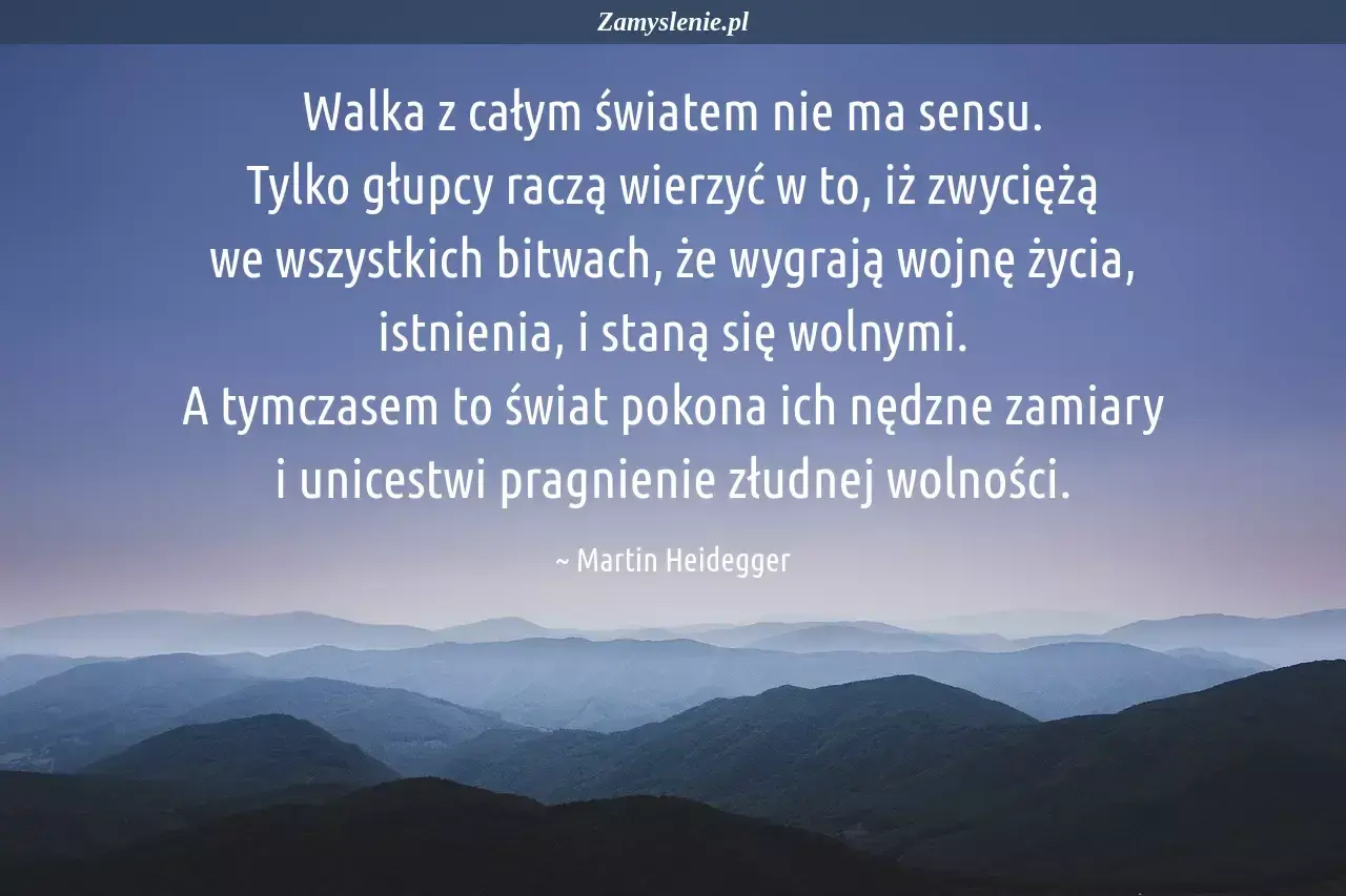 Heidegger o egzystencjalizmie: walka o wolność istnienia jest daremna, świat pokona nasze pragnienia.